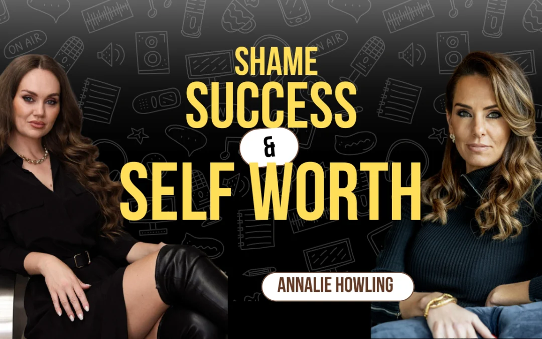 Shame, Success & Self-Worth: A Powerful Conversation with Annalie Howling